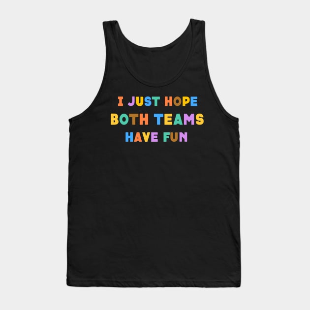 I Just Hope Both Team Have Fun Tank Top by Peggy Dean